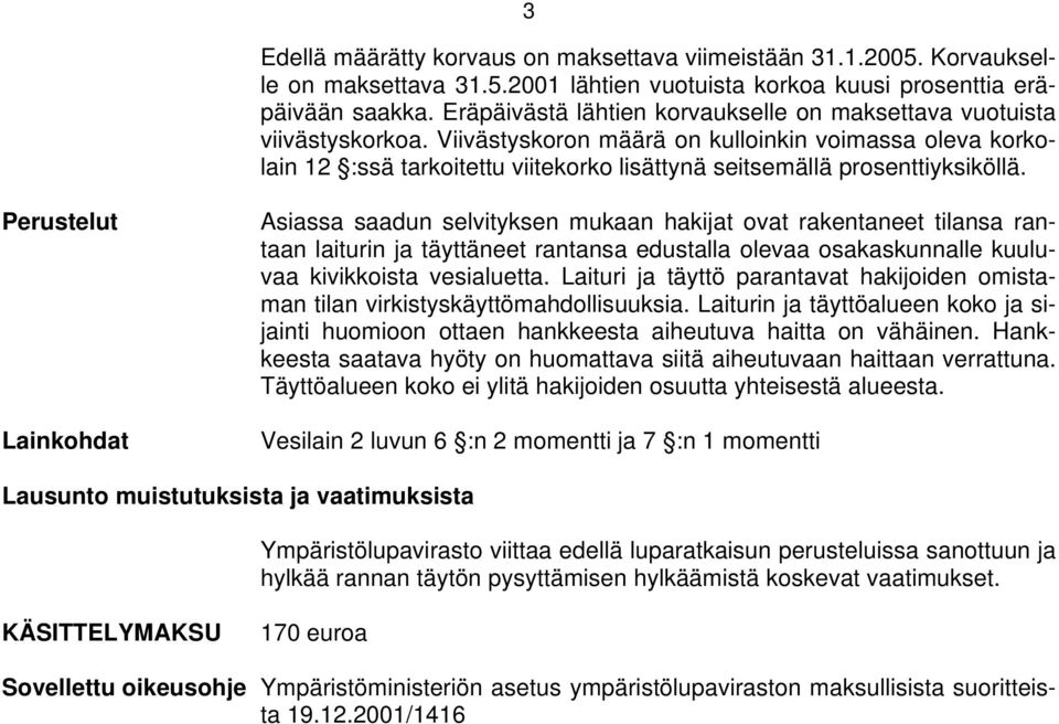 Viivästyskoron määrä on kulloinkin voimassa oleva korkolain 12 :ssä tarkoitettu viitekorko lisättynä seitsemällä prosenttiyksiköllä.