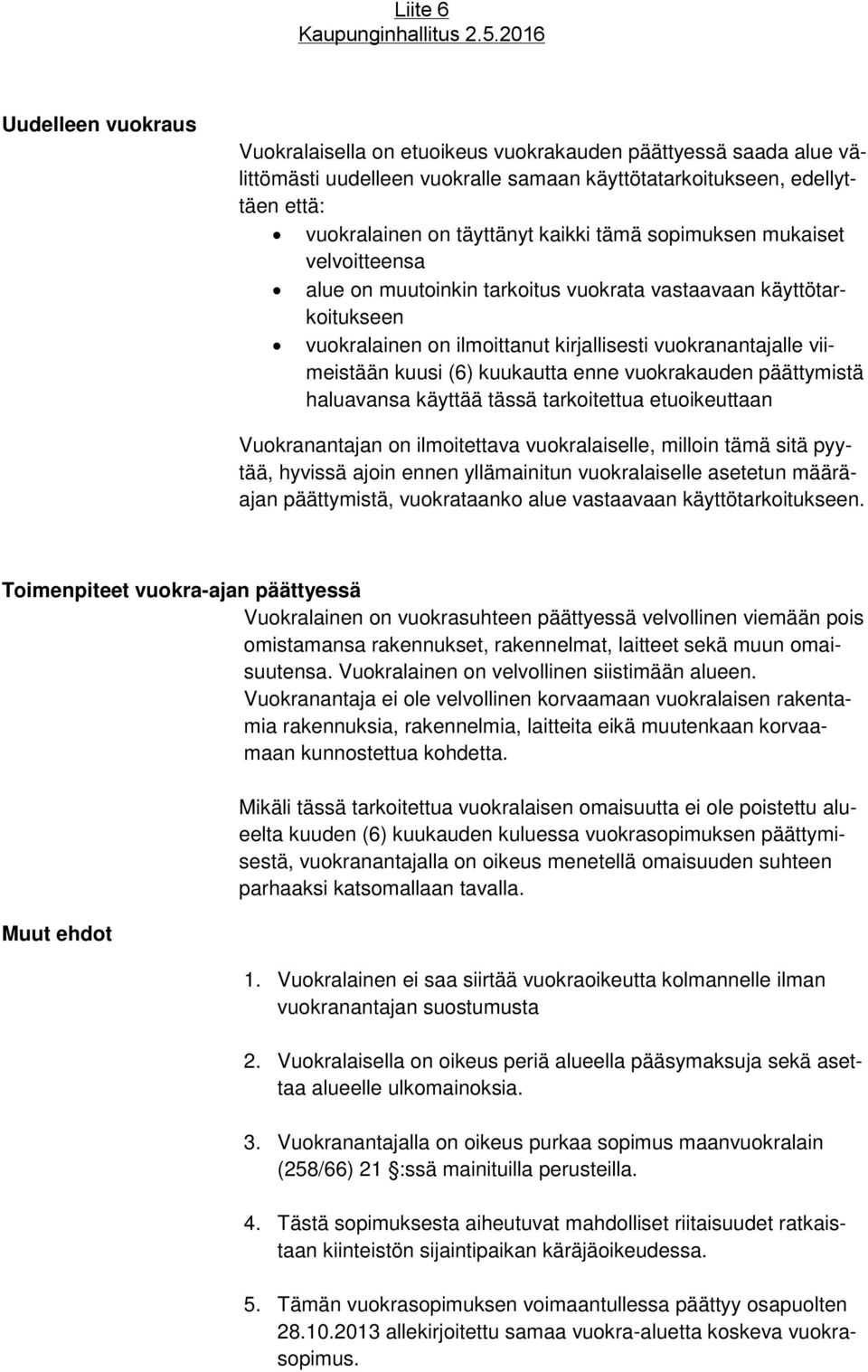 enne vuokrakauden päättymistä haluavansa käyttää tässä tarkoitettua etuoikeuttaan Vuokranantajan on ilmoitettava vuokralaiselle, milloin tämä sitä pyytää, hyvissä ajoin ennen yllämainitun