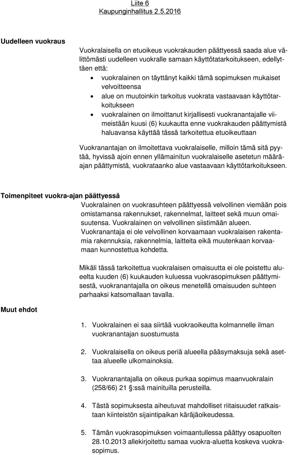 enne vuokrakauden päättymistä haluavansa käyttää tässä tarkoitettua etuoikeuttaan Vuokranantajan on ilmoitettava vuokralaiselle, milloin tämä sitä pyytää, hyvissä ajoin ennen yllämainitun