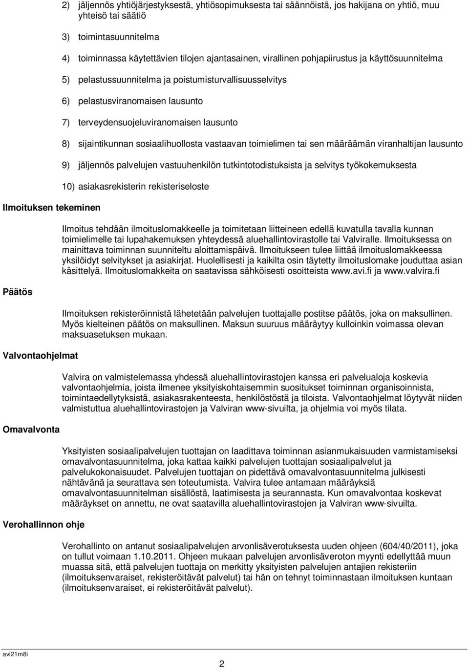 lausunto 7) terveydensuojeluviranomaisen lausunto 8) sijaintikunnan sosiaalihuollosta vastaavan toimielimen tai sen määräämän viranhaltijan lausunto 9) jäljennös palvelujen vastuuhenkilön