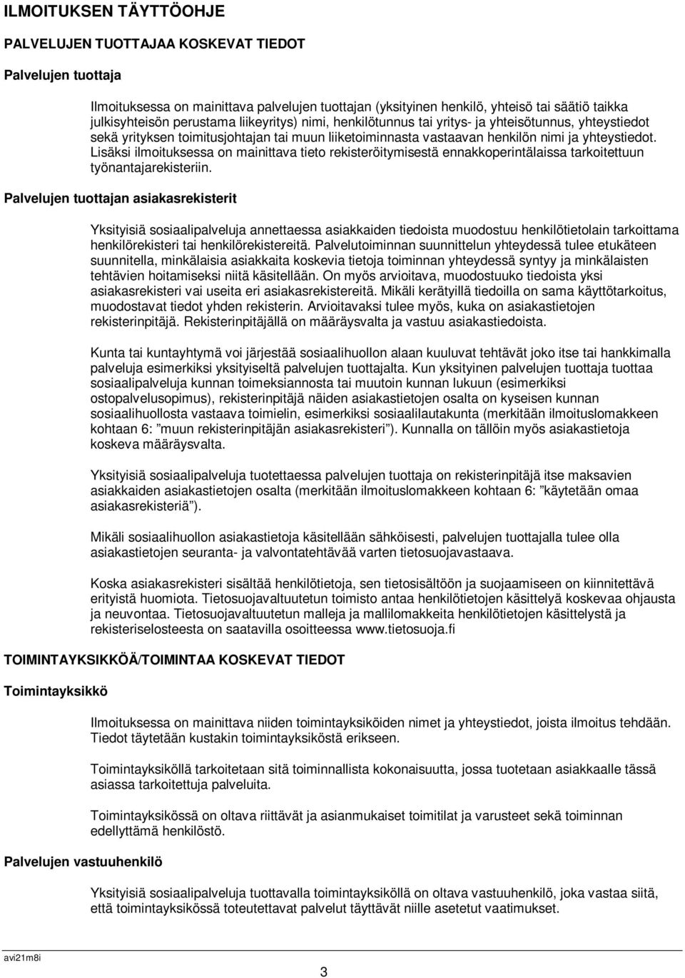 Lisäksi ilmoituksessa on mainittava tieto rekisteröitymisestä ennakkoperintälaissa tarkoitettuun työnantajarekisteriin.