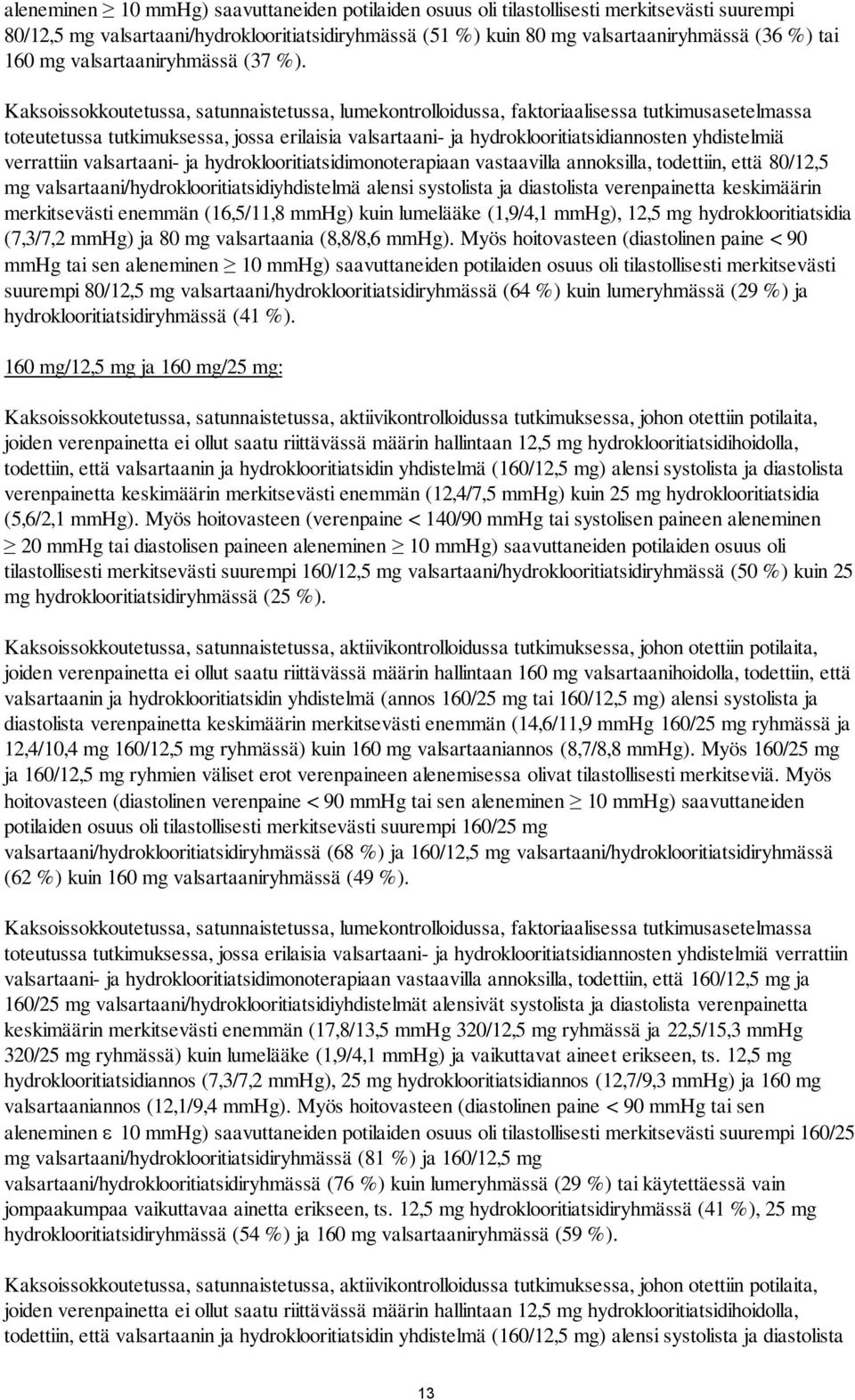 Kaksoissokkoutetussa, satunnaistetussa, lumekontrolloidussa, faktoriaalisessa tutkimusasetelmassa toteutetussa tutkimuksessa, jossa erilaisia valsartaani- ja hydroklooritiatsidiannosten yhdistelmiä