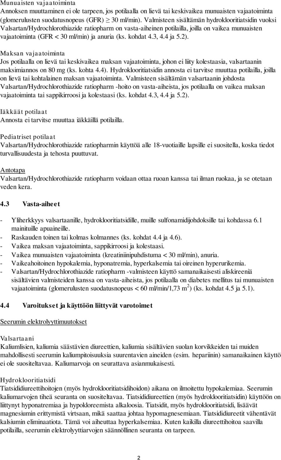 kohdat 4.3, 4.4 ja 5.2). Maksan vajaatoiminta Jos potilaalla on lievä tai keskivaikea maksan vajaatoiminta, johon ei liity kolestaasia, valsartaanin maksimiannos on 80 mg (ks. kohta 4.4).