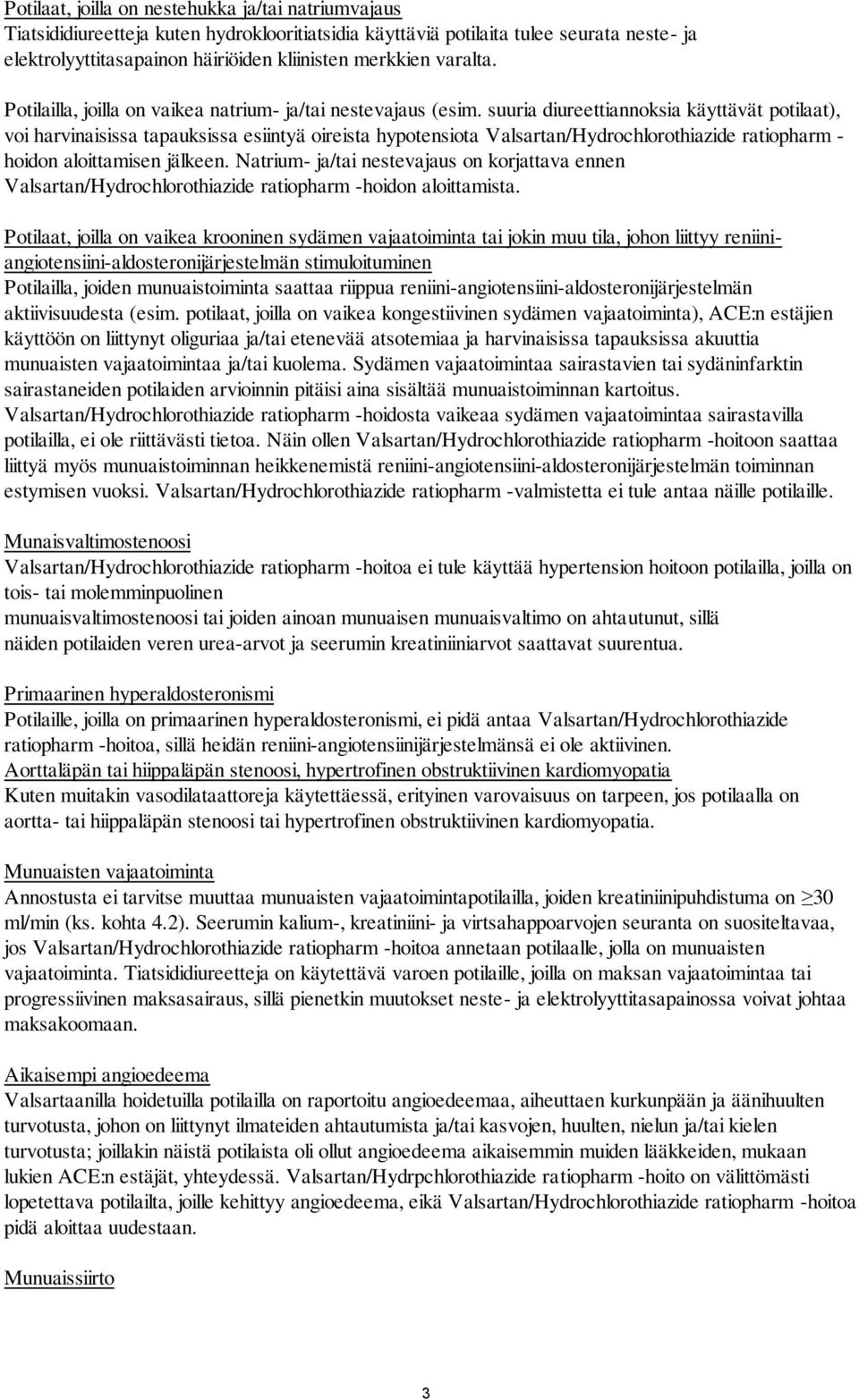 suuria diureettiannoksia käyttävät potilaat), voi harvinaisissa tapauksissa esiintyä oireista hypotensiota Valsartan/Hydrochlorothiazide ratiopharm - hoidon aloittamisen jälkeen.