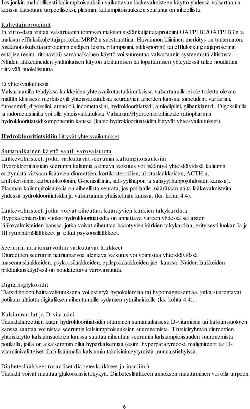 Havainnon kliininen merkitys on tuntematon. Sisäänottokuljettajaproteiinin estäjien (esim. rifampisiini, siklosporiini) tai effluksikuljettajaproteiinin estäjien (esim.