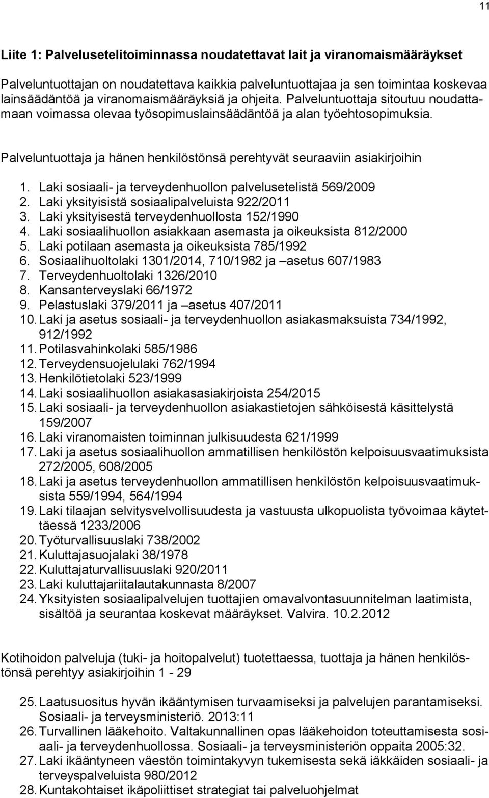 Palveluntuottaja ja hänen henkilöstönsä perehtyvät seuraaviin asiakirjoihin 1. Laki sosiaali- ja terveydenhuollon palvelusetelistä 569/2009 2. Laki yksityisistä sosiaalipalveluista 922/2011 3.