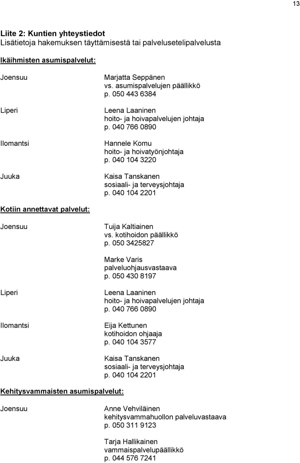 040 104 3220 Kaisa Tanskanen sosiaali- ja terveysjohtaja p. 040 104 2201 Kotiin annettavat palvelut: Joensuu Tuija Kaltiainen vs. kotihoidon päällikkö p.