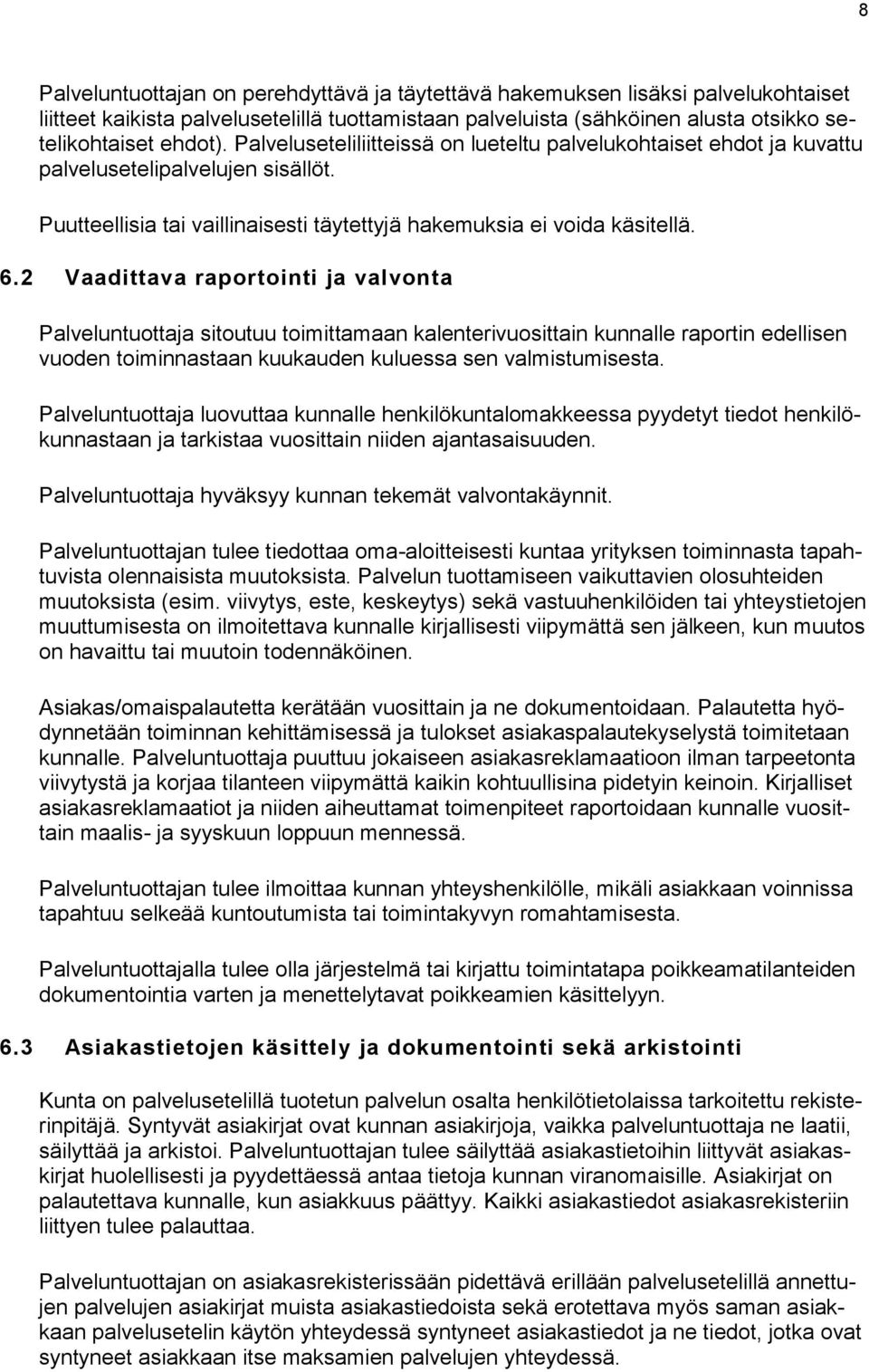 2 Vaadittava raportointi ja valvonta Palveluntuottaja sitoutuu toimittamaan kalenterivuosittain kunnalle raportin edellisen vuoden toiminnastaan kuukauden kuluessa sen valmistumisesta.