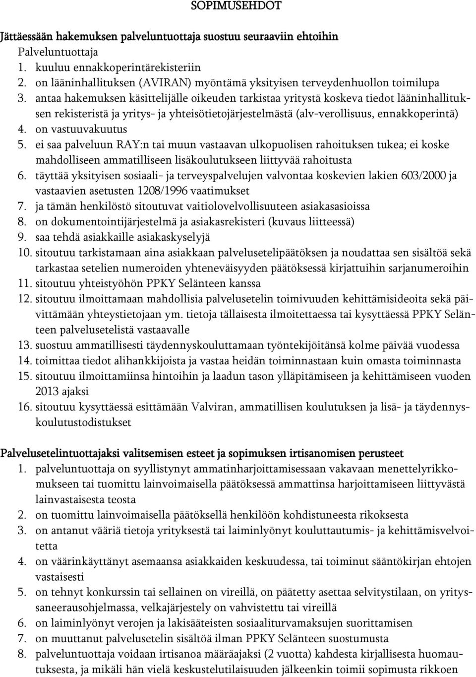 antaa hakemuksen käsittelijälle oikeuden tarkistaa yritystä koskeva tiedot lääninhallituksen rekisteristä ja yritys- ja yhteisötietojärjestelmästä (alv-verollisuus, ennakkoperintä) 4.