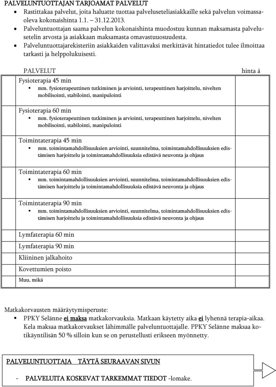 Palveluntuottajarekisteriin asiakkaiden valittavaksi merkittävät hintatiedot tulee ilmoittaa tarkasti ja helppolukuisesti. PALVELUT Fysioterapia 45 min mm.