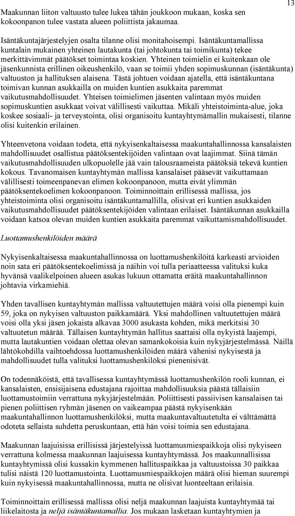 Yhteinen toimielin ei kuitenkaan ole jäsenkunnista erillinen oikeushenkilö, vaan se toimii yhden sopimuskunnan (isäntäkunta) valtuuston ja hallituksen alaisena.