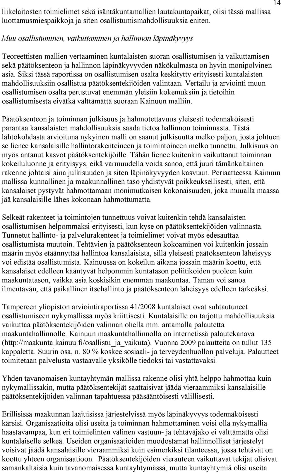 näkökulmasta on hyvin monipolvinen asia. Siksi tässä raportissa on osallistumisen osalta keskitytty erityisesti kuntalaisten mahdollisuuksiin osallistua päätöksentekijöiden valintaan.