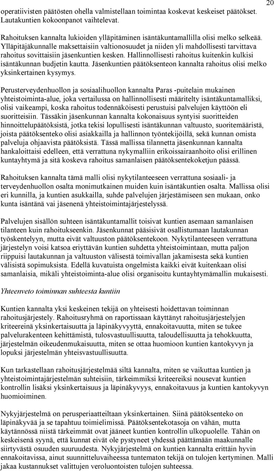 Ylläpitäjäkunnalle maksettaisiin valtionosuudet ja niiden yli mahdollisesti tarvittava rahoitus sovittaisiin jäsenkuntien kesken.