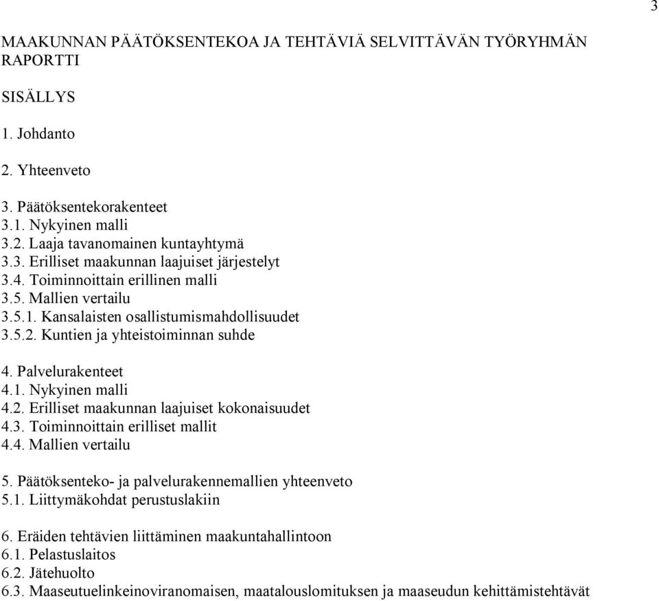 3. Toiminnoittain erilliset mallit 4.4. Mallien vertailu 5. Päätöksenteko- ja palvelurakennemallien yhteenveto 5.1. Liittymäkohdat perustuslakiin 6.