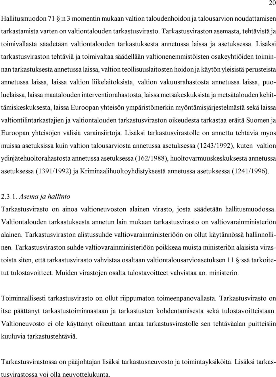 Lisäksi tarkastusviraston tehtäviä ja toimivaltaa säädellään valtionenemmistöisten osakeyhtiöiden toiminnan tarkastuksesta annetussa laissa, valtion teollisuuslaitosten hoidon ja käytön yleisistä