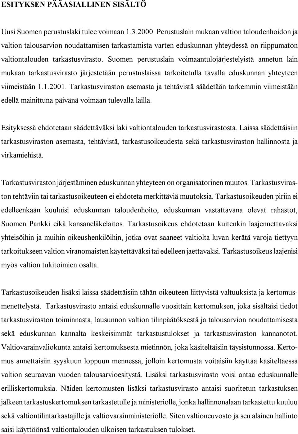 Suomen perustuslain voimaantulojärjestelyistä annetun lain mukaan tarkastusvirasto järjestetään perustuslaissa tarkoitetulla tavalla eduskunnan yhteyteen viimeistään 1.1.2001.