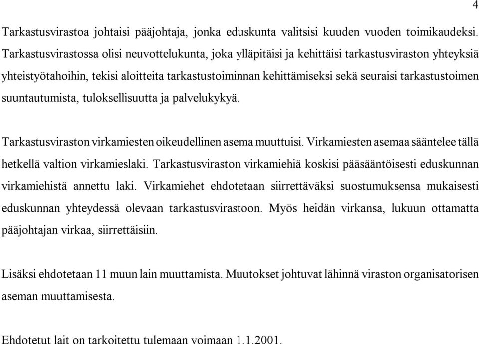 tarkastustoimen suuntautumista, tuloksellisuutta ja palvelukykyä. Tarkastusviraston virkamiesten oikeudellinen asema muuttuisi. Virkamiesten asemaa sääntelee tällä hetkellä valtion virkamieslaki.