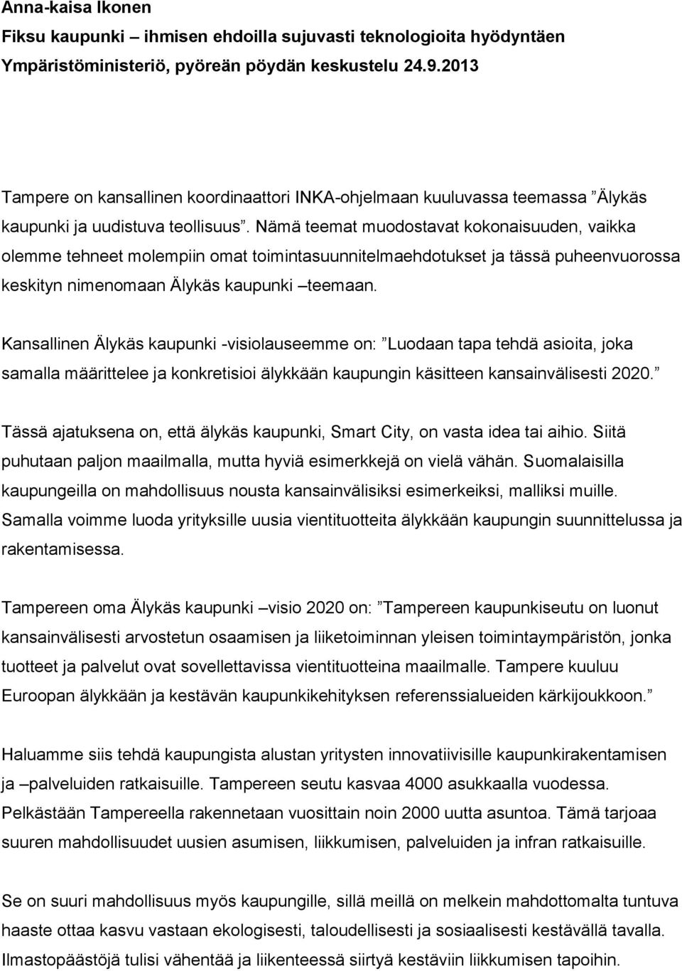 Nämä teemat muodostavat kokonaisuuden, vaikka olemme tehneet molempiin omat toimintasuunnitelmaehdotukset ja tässä puheenvuorossa keskityn nimenomaan Älykäs kaupunki teemaan.