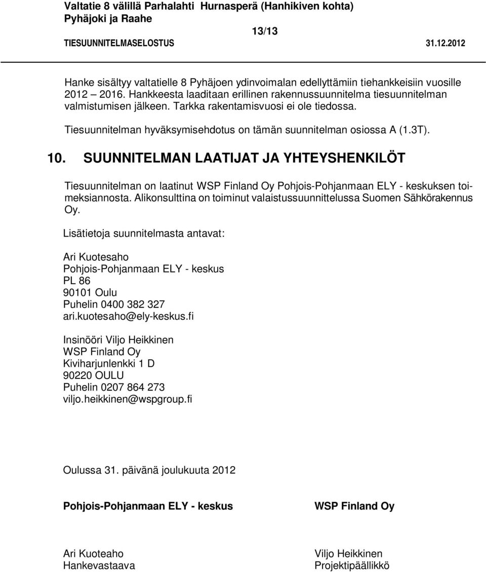SUUNNITELMAN LAATIJAT JA YHTEYSHENKILÖT Tiesuunnitelman on laatinut WSP Finland Oy Pohjois-Pohjanmaan ELY - keskuksen toimeksiannosta.