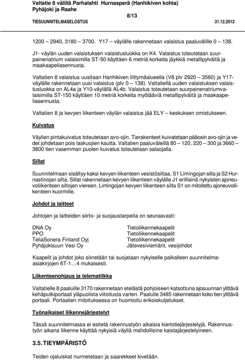 Valtatien 8 valaistus uusitaan Hanhikiven liittymäalueella (V8 plv 2920 3560) ja Y17- väylälle rakennetaan uusi valaistus (plv 0 138).