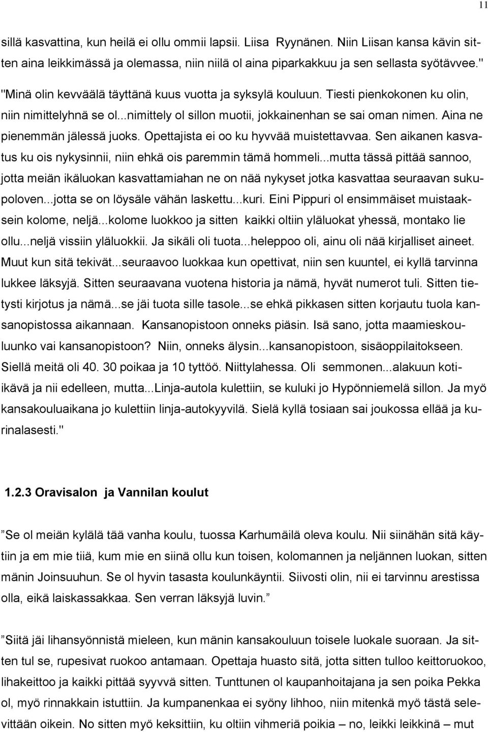 Aina ne pienemmän jälessä juoks. Opettajista ei oo ku hyvvää muistettavvaa. Sen aikanen kasvatus ku ois nykysinnii, niin ehkä ois paremmin tämä hommeli.