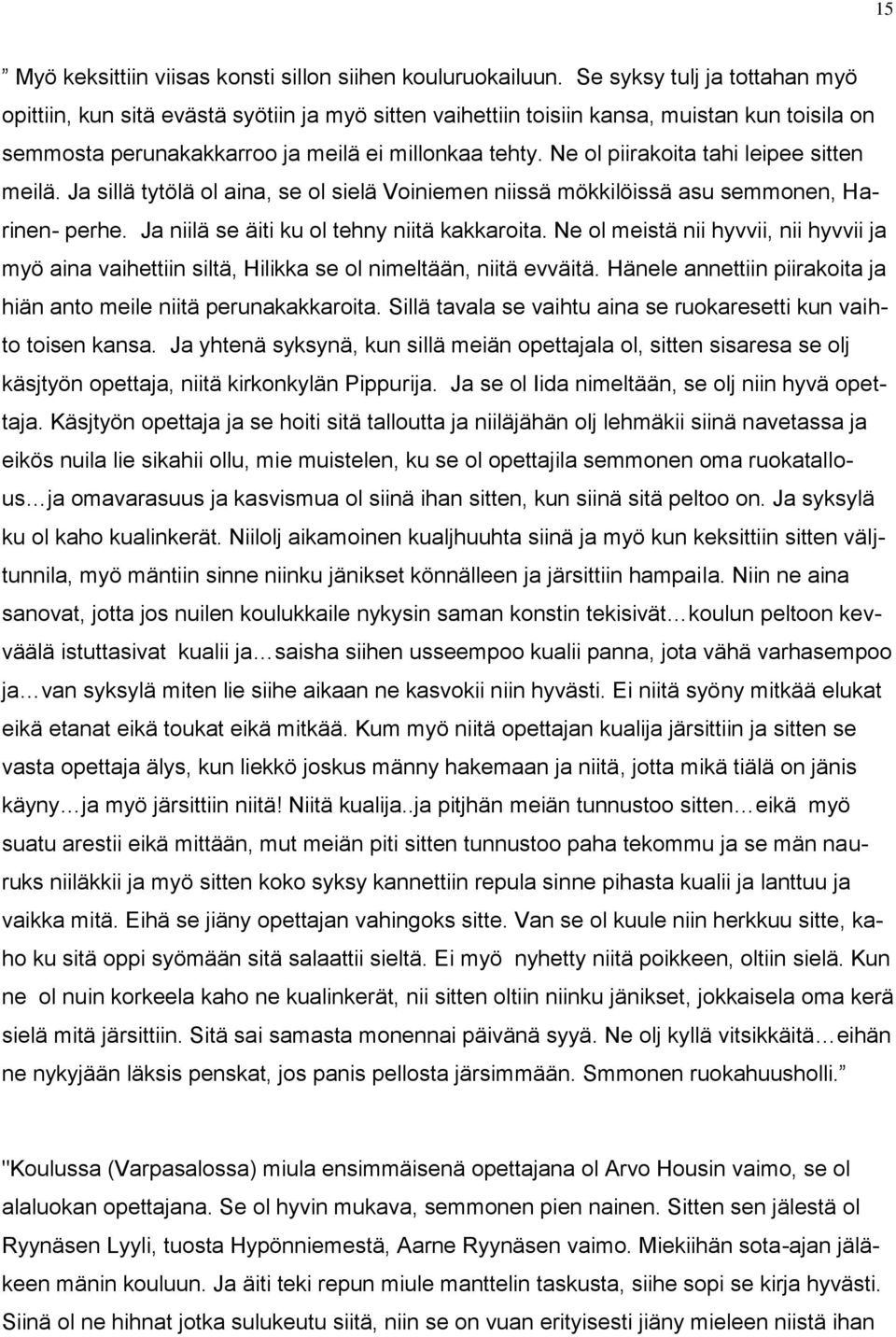 Ne ol piirakoita tahi leipee sitten meilä. Ja sillä tytölä ol aina, se ol sielä Voiniemen niissä mökkilöissä asu semmonen, Harinen- perhe. Ja niilä se äiti ku ol tehny niitä kakkaroita.