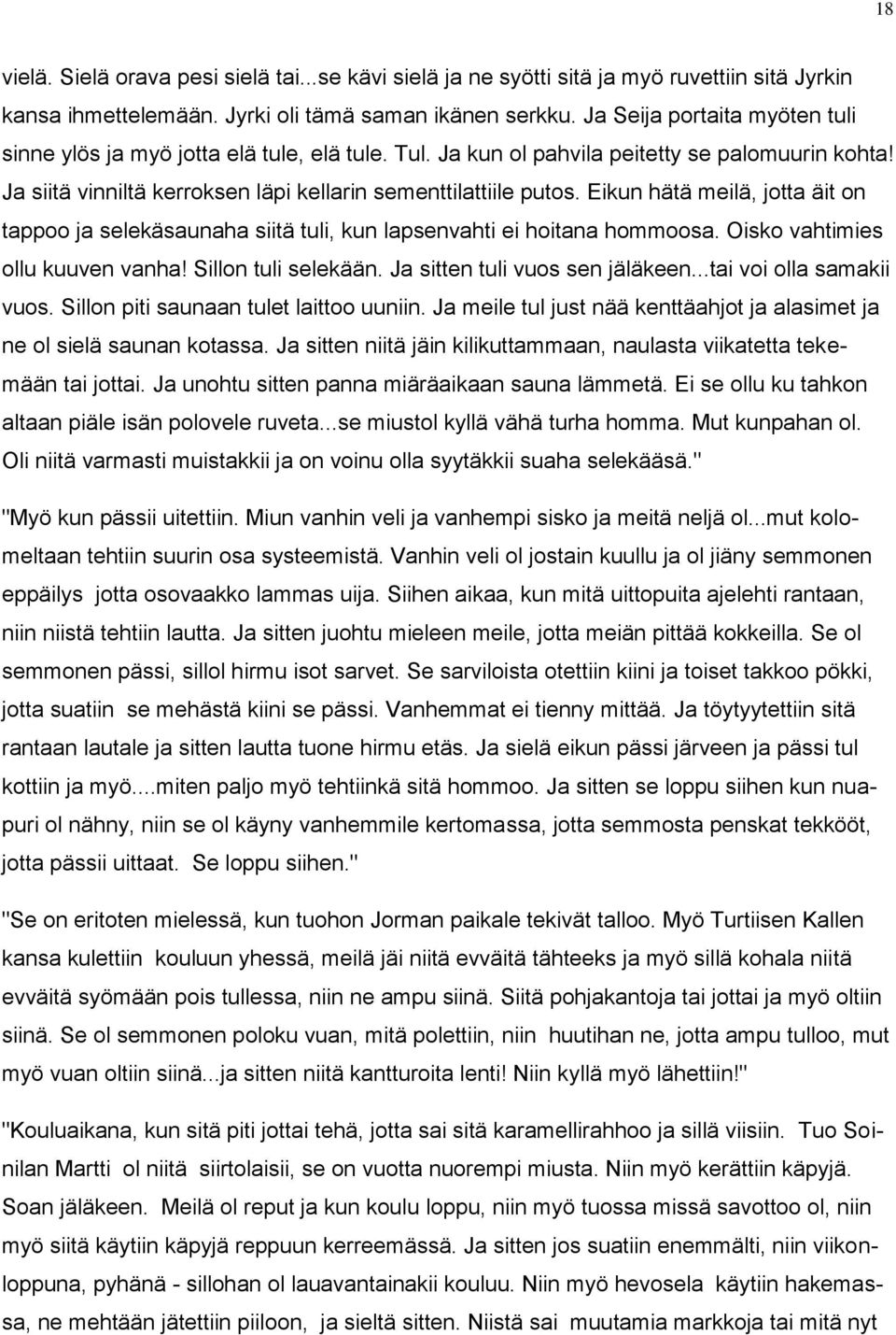 Eikun hätä meilä, jotta äit on tappoo ja selekäsaunaha siitä tuli, kun lapsenvahti ei hoitana hommoosa. Oisko vahtimies ollu kuuven vanha! Sillon tuli selekään. Ja sitten tuli vuos sen jäläkeen.