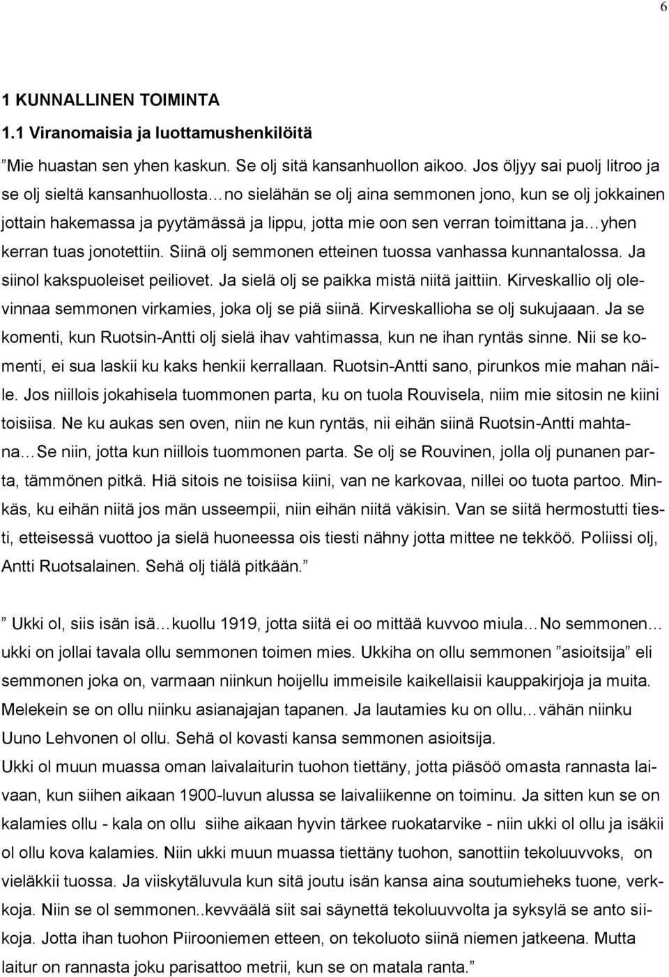 ja yhen kerran tuas jonotettiin. Siinä olj semmonen etteinen tuossa vanhassa kunnantalossa. Ja siinol kakspuoleiset peiliovet. Ja sielä olj se paikka mistä niitä jaittiin.