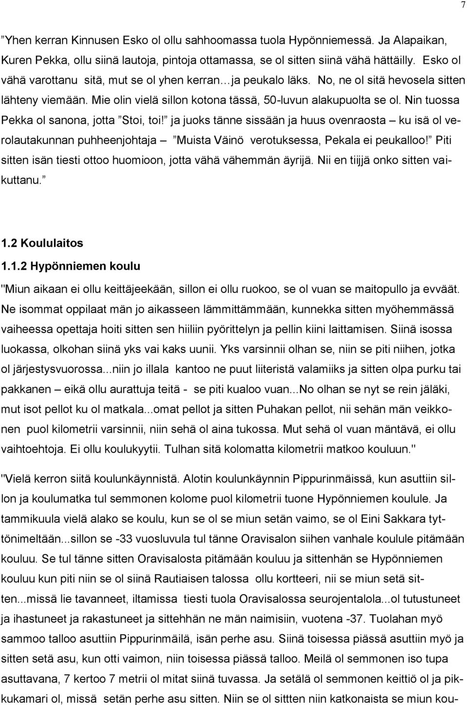 Nin tuossa Pekka ol sanona, jotta Stoi, toi! ja juoks tänne sissään ja huus ovenraosta ku isä ol verolautakunnan puhheenjohtaja Muista Väinö verotuksessa, Pekala ei peukalloo!