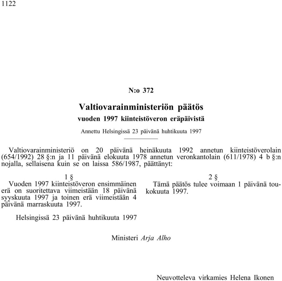 se on laissa 586/1987, päättänyt: 1 Vuoden 1997 kiinteistöveron ensimmäinen erä on suoritettava viimeistään 18 päivänä syyskuuta 1997 ja toinen erä viimeistään 4