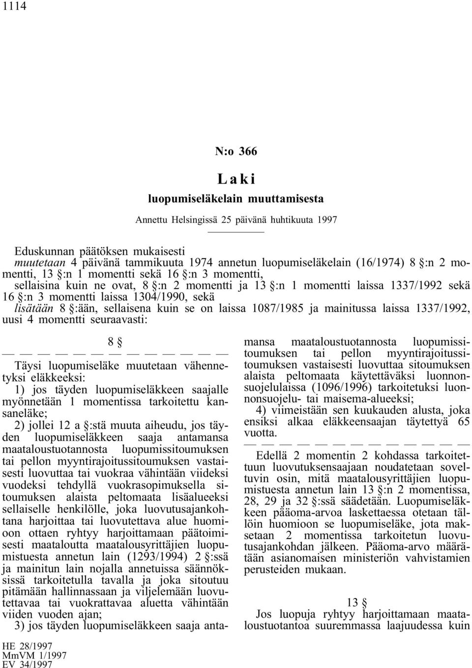 8 :ään, sellaisena kuin se on laissa 1087/1985 ja mainitussa laissa 1337/1992, uusi 4 momentti seuraavasti: HE 28/1997 MmVM 1/1997 EV 34/1997 8 Täysi luopumiseläke muutetaan vähennetyksi eläkkeeksi: