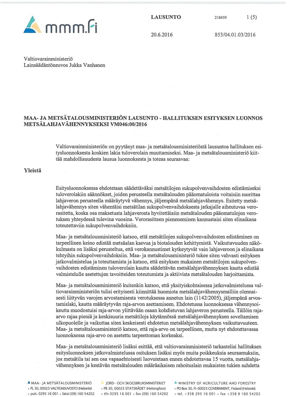 03/2016 Valtiovarainministeriö Lainsäädäntöneuvos Jukka Vanhanen MAA- JA METSÄTALOUSMINISTERIÖN LAUSUNTO - HALLITUKSEN ESITYKSEN LUONNOS METSÄLAHJAVÄHENNYKSEKSI VM046:OO/2016 Yleistä