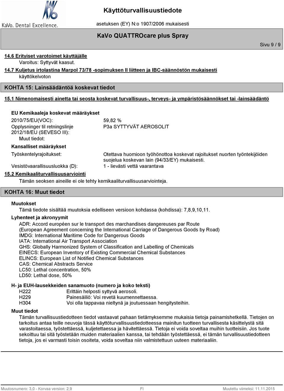 2012/18/EU (SEVESO III): : Kansalliset määräykset Työskentelyrajoitukset: Vesistövaarallisuusluokka (D): 59,82 % P3a SYTTYVÄT AEROSOLIT 15.