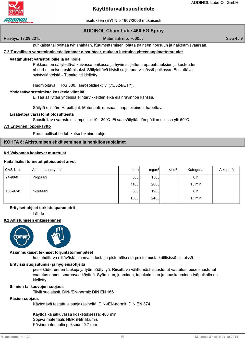 epäpuhtauksien ja kosteuden absorboitumisen estämiseksi. Säilytettävä tiivisti suljettuna viileässä paikassa. Eristettävä sytytyslähteistä - Tupakointi kielletty.