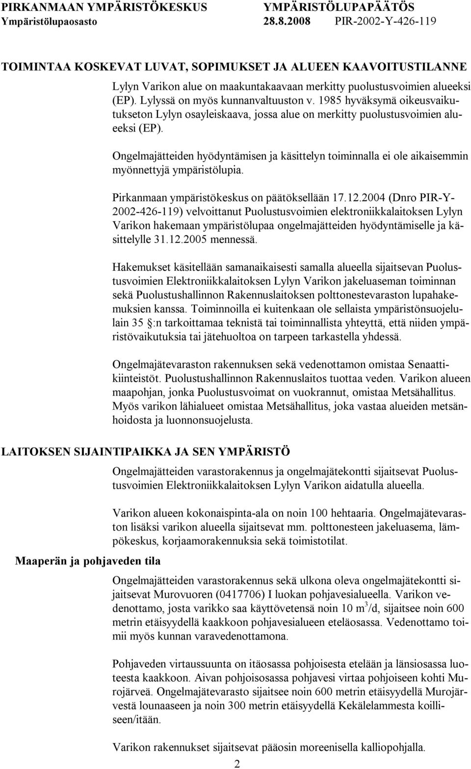 Ongelmajätteiden hyödyntämisen ja käsittelyn toiminnalla ei ole aikaisemmin myönnettyjä ympäristölupia. Pirkanmaan ympäristökeskus on päätöksellään 17.12.