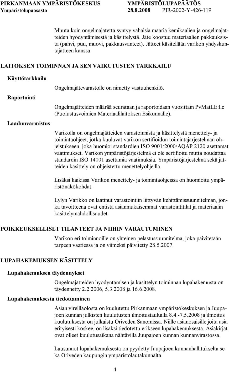 Ongelmajätteiden määrää seurataan ja raportoidaan vuosittain PvMatLE:lle (Puolustusvoimien Materiaalilaitoksen Esikunnalle).