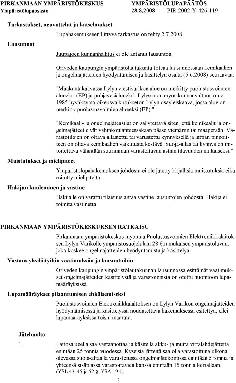 2008) seuraavaa: "Maakuntakaavassa Lylyn viestivarikon alue on merkitty puolustusvoimien alueeksi (EP) ja pohjavesialueeksi. Lylyssä on myös kunnanvaltuuston v.