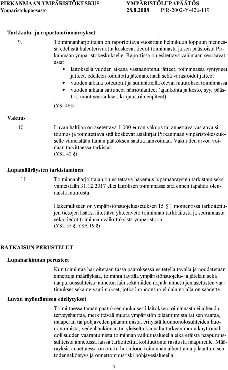 Raportissa on esitettävä vähintään seuraavat asiat: laitoksella vuoden aikana vastaanotetut jätteet, toiminnassa syntyneet jätteet, edelleen toimitettu jätemateriaali sekä varastoidut jätteet vuoden