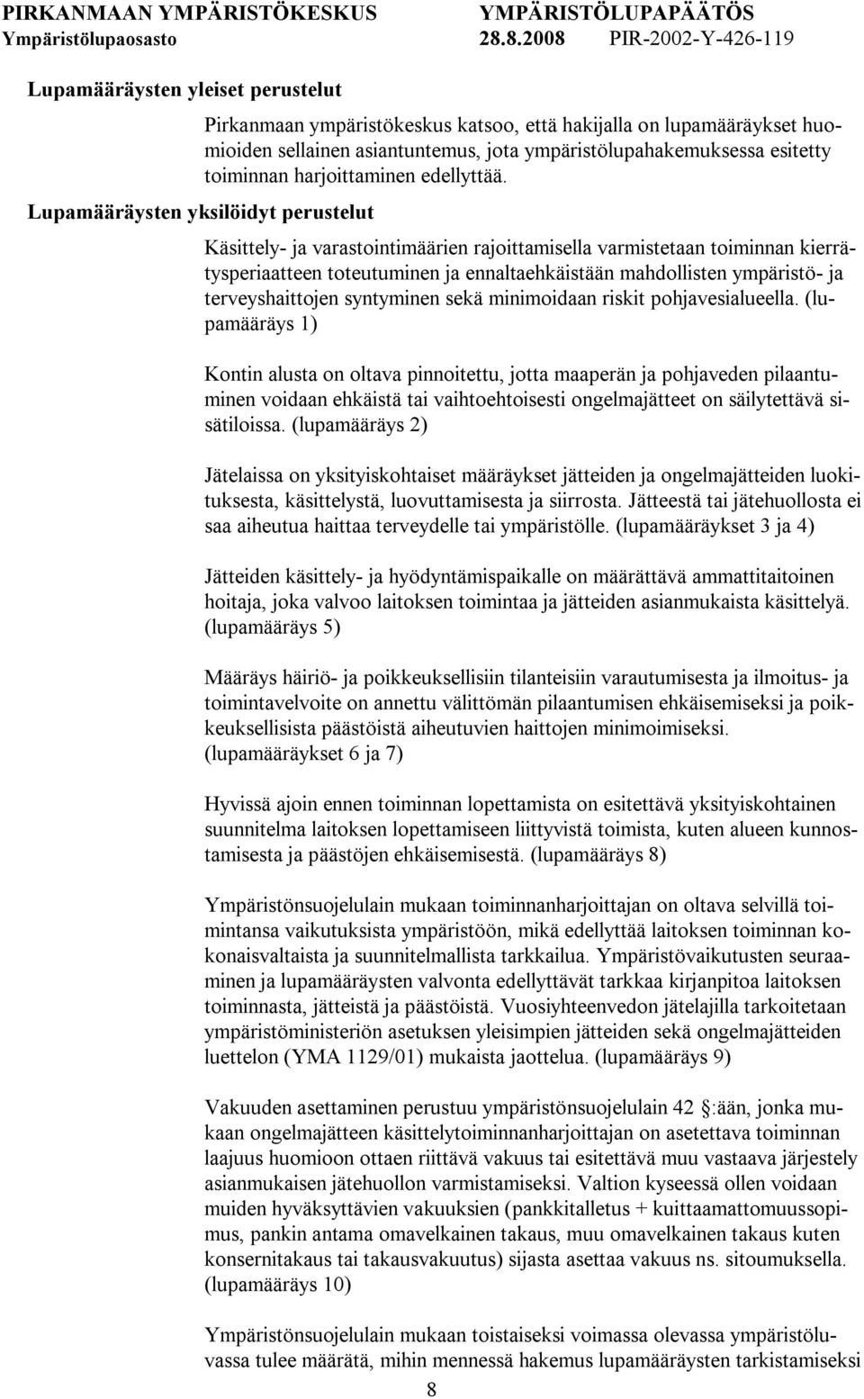 Käsittely ja varastointimäärien rajoittamisella varmistetaan toiminnan kierrätysperiaatteen toteutuminen ja ennaltaehkäistään mahdollisten ympäristö ja terveyshaittojen syntyminen sekä minimoidaan