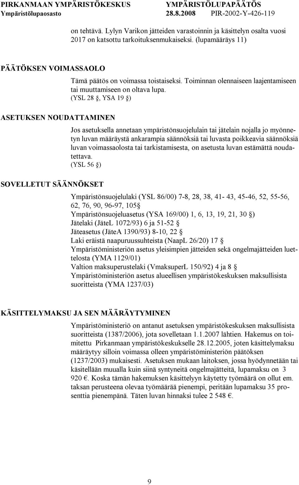 (YSL 28, YSA 19 ) Jos asetuksella annetaan ympäristönsuojelulain tai jätelain nojalla jo myönnetyn luvan määräystä ankarampia säännöksiä tai luvasta poikkeavia säännöksiä luvan voimassaolosta tai