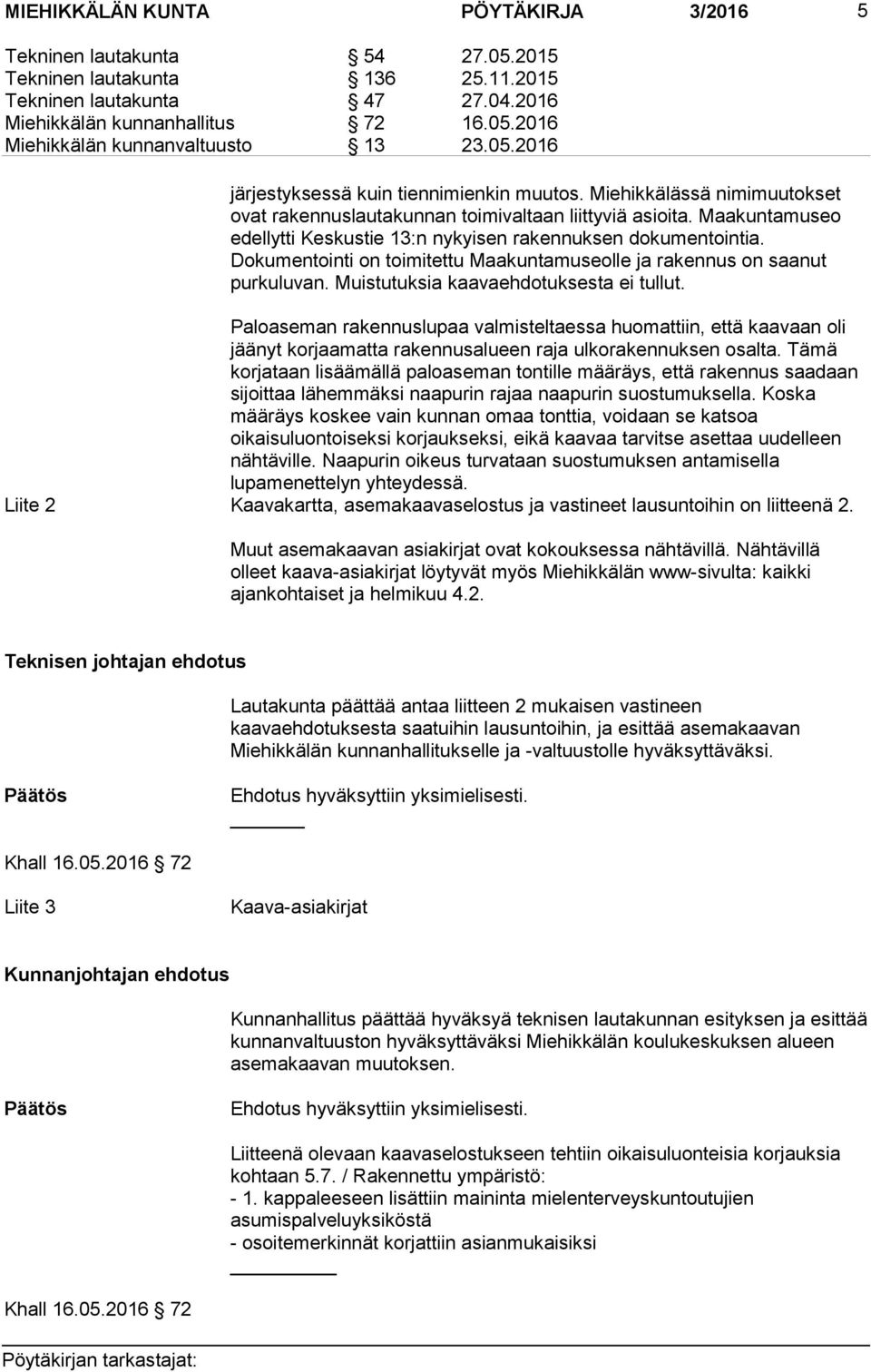 Maakuntamuseo edellytti Keskustie 13:n nykyisen rakennuksen dokumentointia. Dokumentointi on toimitettu Maakuntamuseolle ja rakennus on saanut purkuluvan. Muistutuksia kaavaehdotuksesta ei tullut.