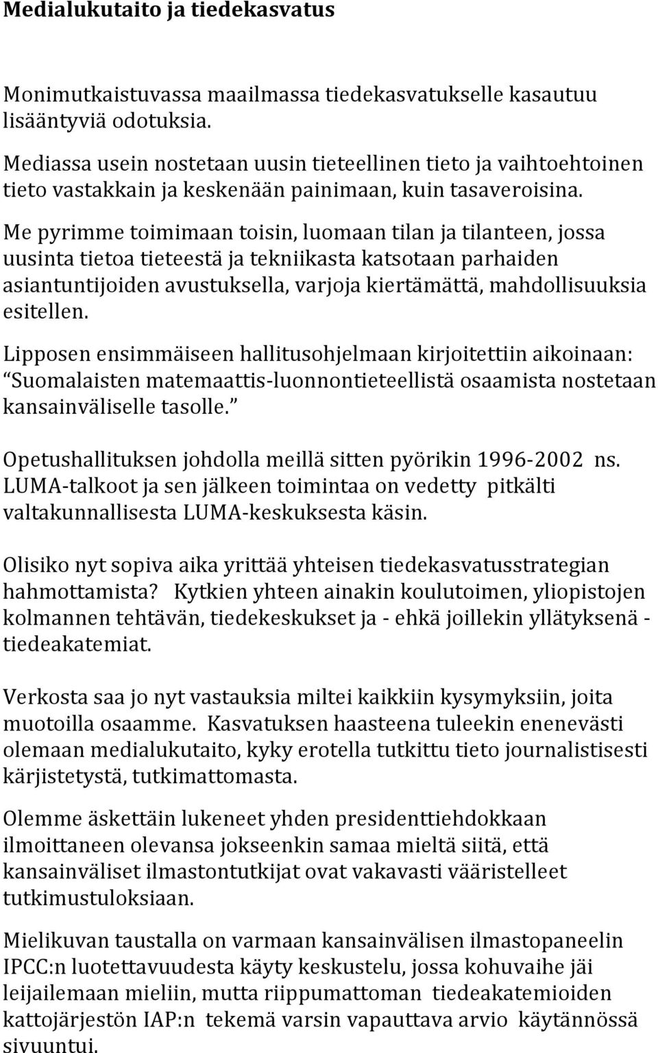 Me pyrimme toimimaan toisin, luomaan tilan ja tilanteen, jossa uusinta tietoa tieteestä ja tekniikasta katsotaan parhaiden asiantuntijoiden avustuksella, varjoja kiertämättä, mahdollisuuksia