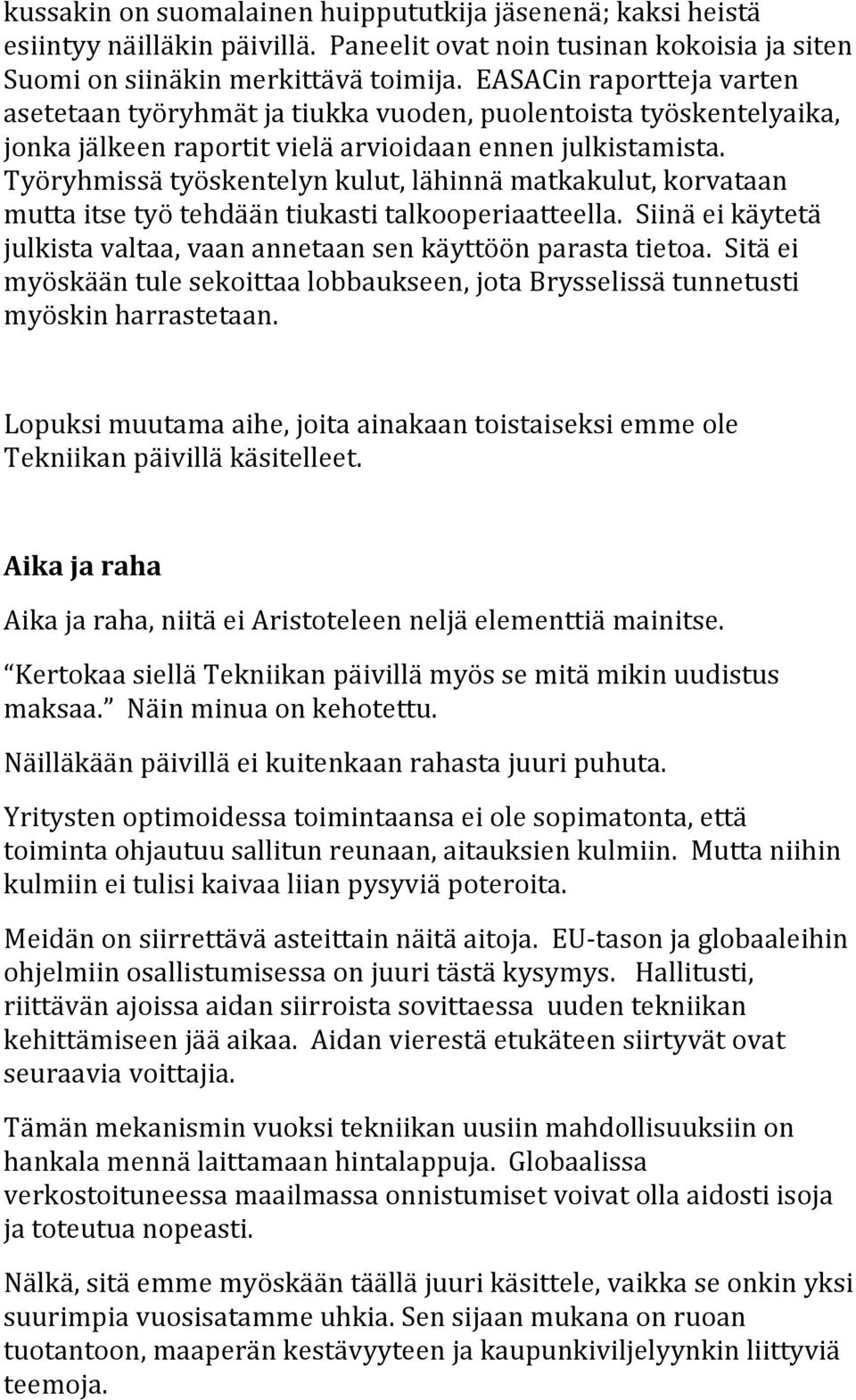Työryhmissä työskentelyn kulut, lähinnä matkakulut, korvataan mutta itse työ tehdään tiukasti talkooperiaatteella. Siinä ei käytetä julkista valtaa, vaan annetaan sen käyttöön parasta tietoa.