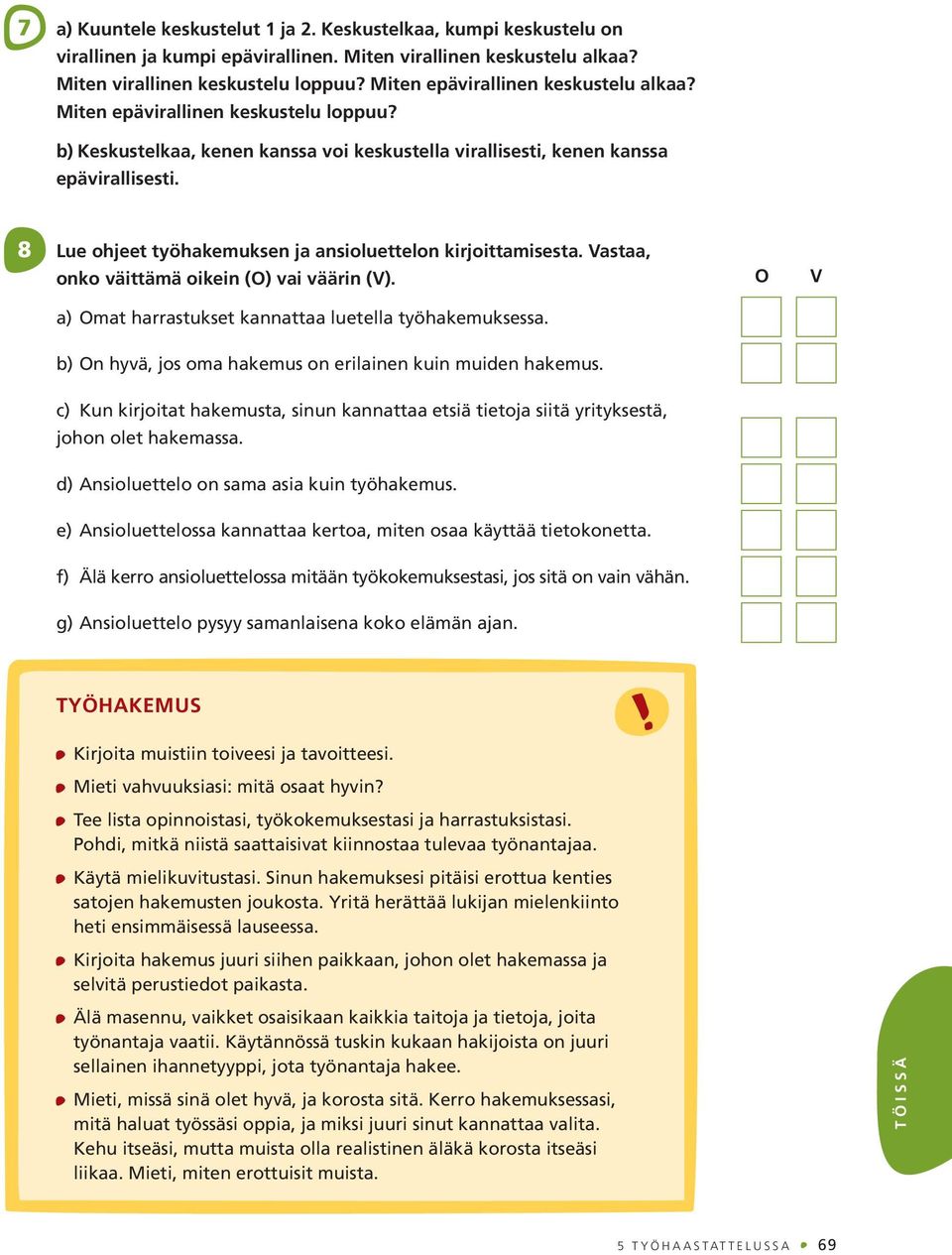 8 Lue ohjeet työhakemuksen ja ansioluettelon kirjoittamisesta. Vastaa, onko väittämä oikein (O) vai väärin (V). a) Omat harrastukset kannattaa luetella työhakemuksessa.