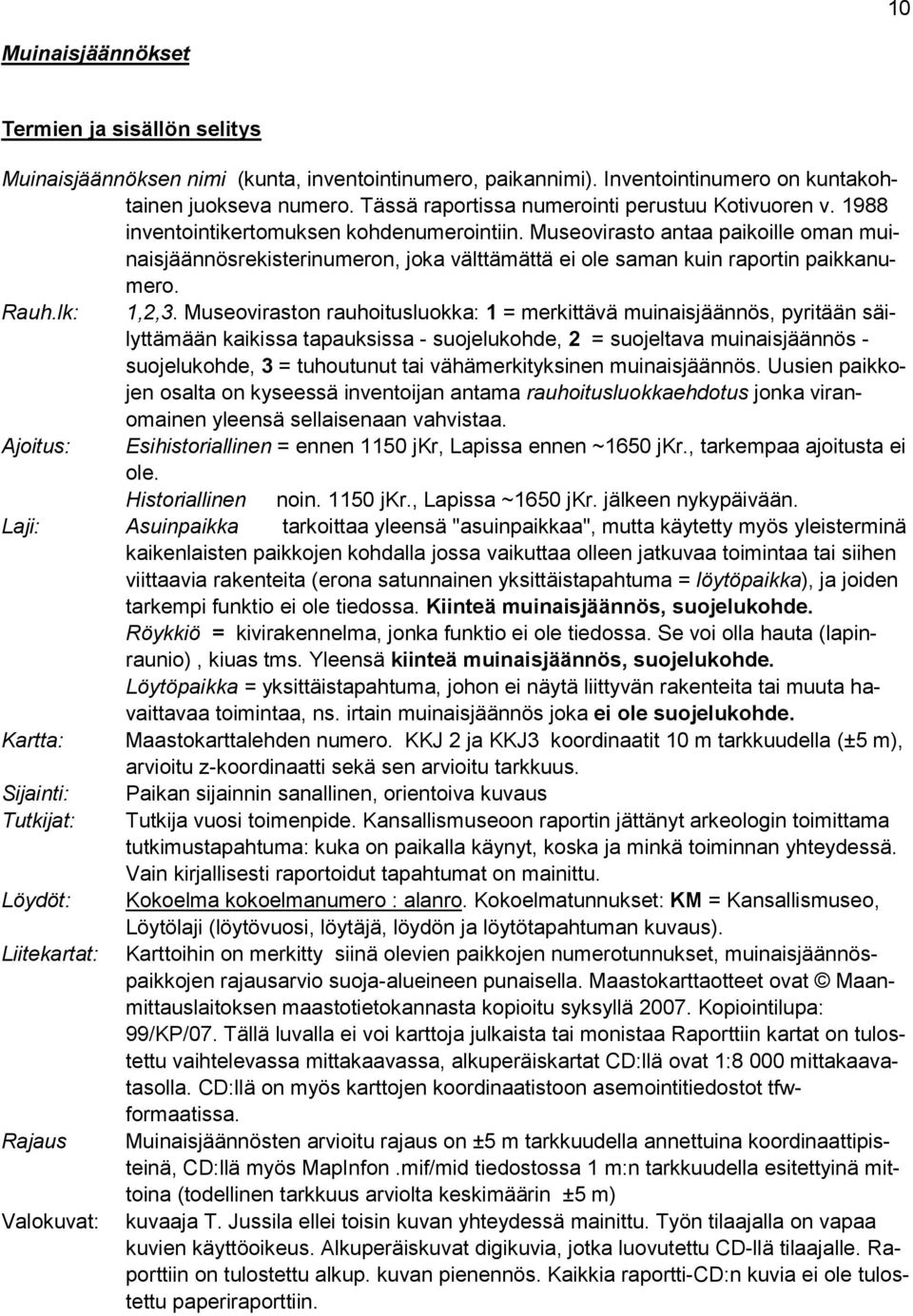 Museovirasto antaa paikoille oman muinaisjäännösrekisterinumeron, joka välttämättä ei ole saman kuin raportin paikkanumero. Rauh.lk: 1,2,3.