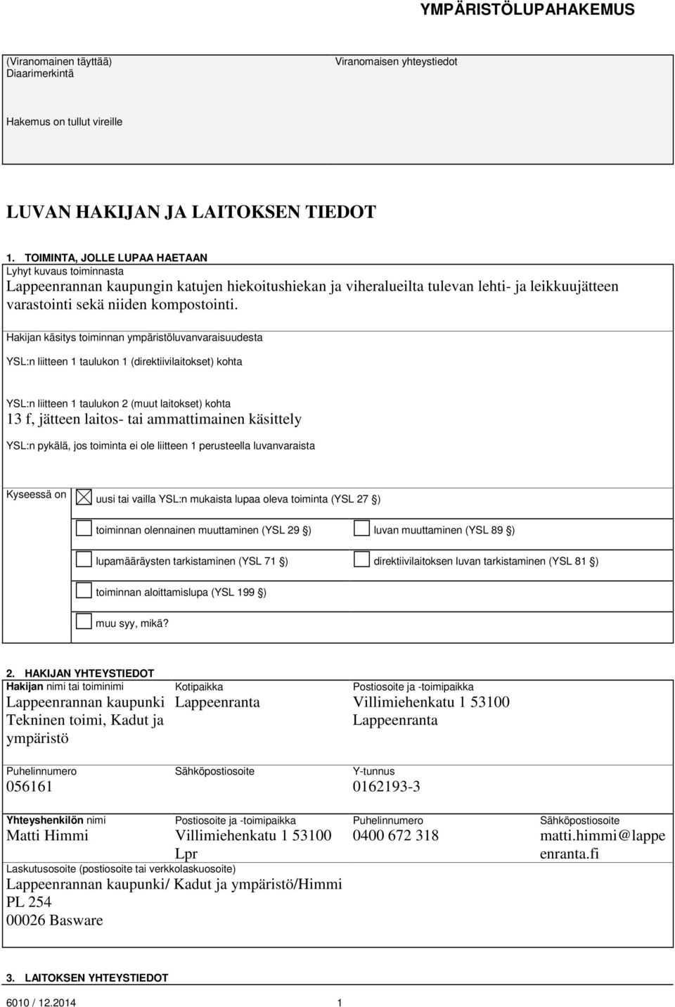 Hakijan käsitys toiminnan ympäristöluvanvaraisuudesta YSL:n liitteen 1 taulukon 1 (direktiivilaitokset) kohta YSL:n liitteen 1 taulukon 2 (muut laitokset) kohta 13 f, jätteen laitos- tai