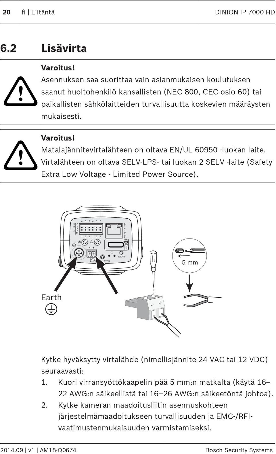 Varoitus! Matalajännitevirtalähteen on oltava EN/UL 60950 -luokan laite. Virtalähteen on oltava SELV-LPS- tai luokan 2 SELV -laite (Safety Extra Low Voltage - Limited Power Source).