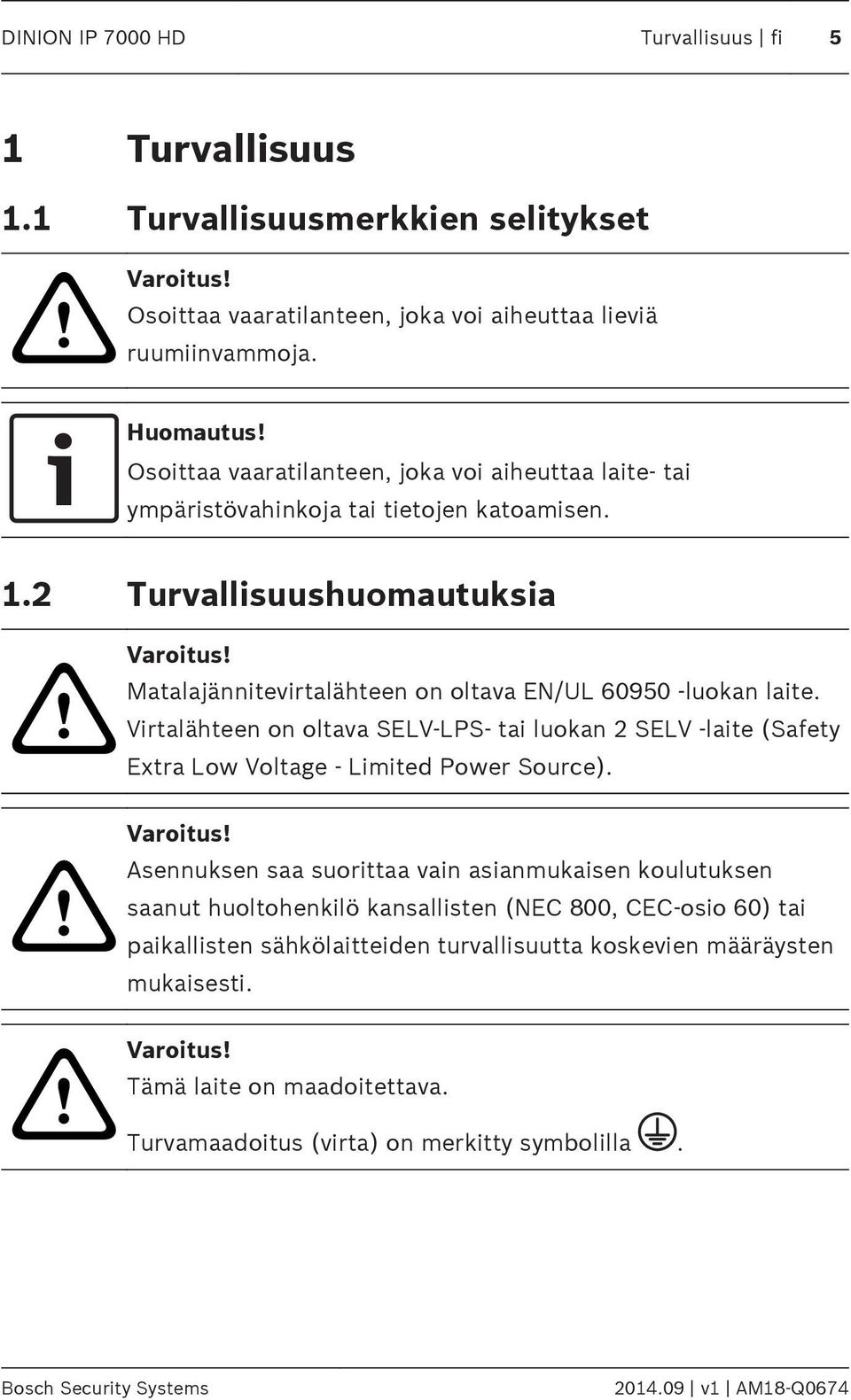 Matalajännitevirtalähteen on oltava EN/UL 60950 -luokan laite. Virtalähteen on oltava SELV-LPS- tai luokan 2 SELV -laite (Safety Extra Low Voltage - Limited Power Source). Varoitus!