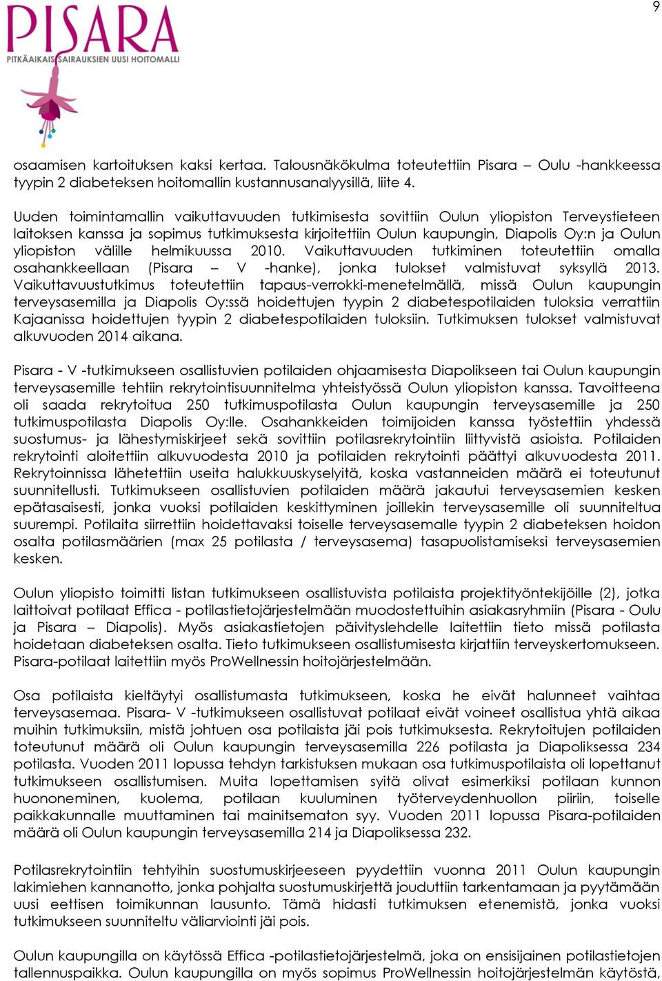 välille helmikuussa 2010. Vaikuttavuuden tutkiminen toteutettiin omalla osahankkeellaan (Pisara V -hanke), jonka tulokset valmistuvat syksyllä 2013.