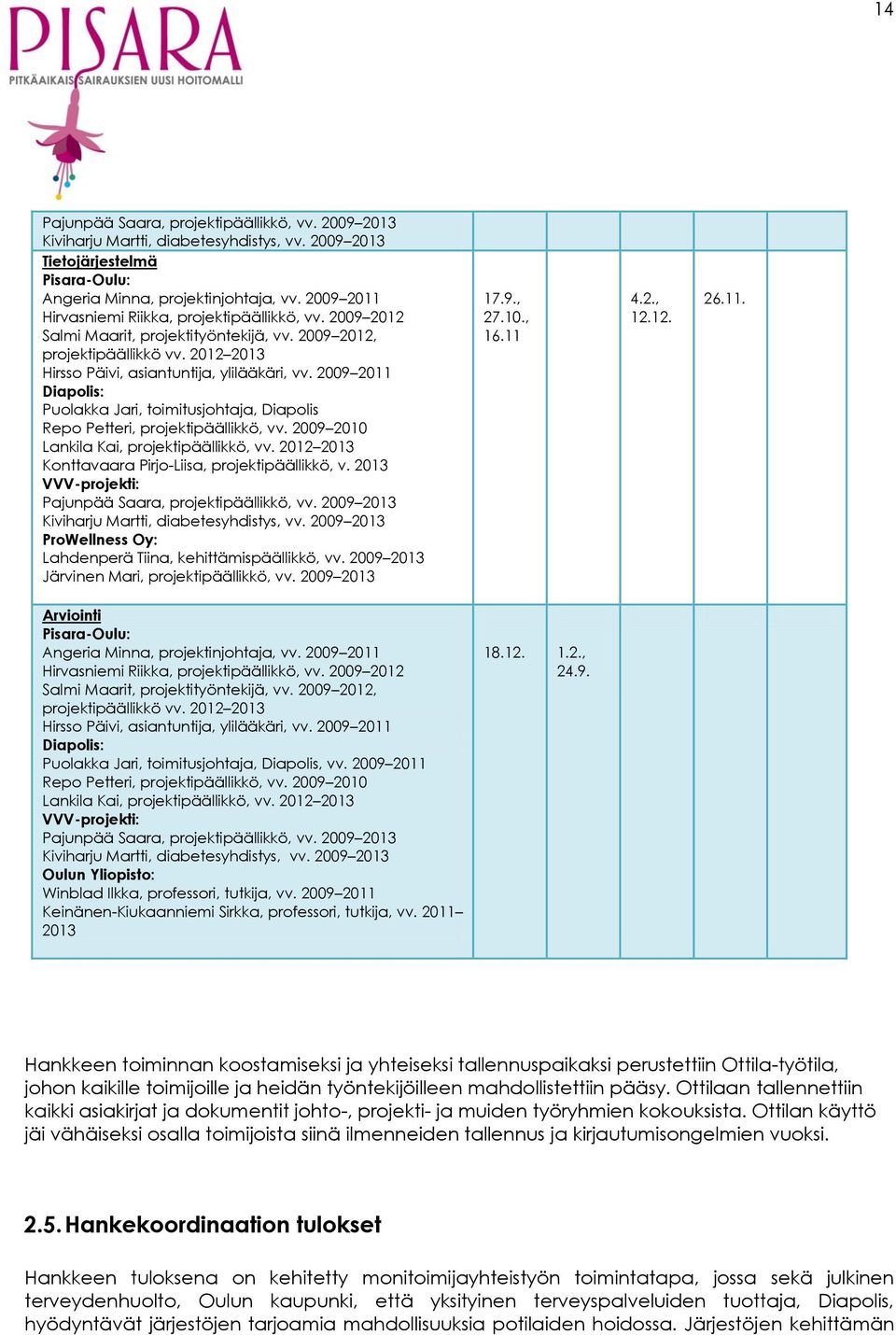 2009 2011 Diapolis: Puolakka Jari, toimitusjohtaja, Diapolis Repo Petteri, projektipäällikkö, vv. 2009 2010 Lankila Kai, projektipäällikkö, vv. 2012 2013 Konttavaara Pirjo-Liisa, projektipäällikkö, v.